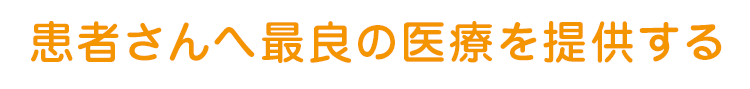 患者さんへ最良の医療を提供する